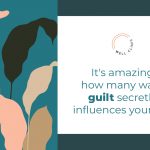 The Hidden Influence of Guilt in Your Life