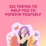 Six Things to Help You to Forgive Yourself
