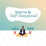 How to Be Self-Disciplined