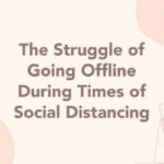 The Struggle of Going Offline During Times of Social Distancing 