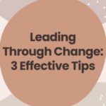 The 3 Most Effective Tips for Leading Through Change