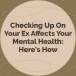 Checking Up On Your Ex Affects Your Mental Health: Here’s How